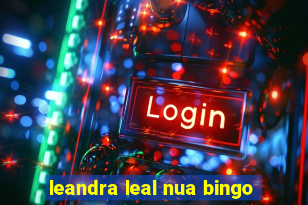 leandra leal nua bingo